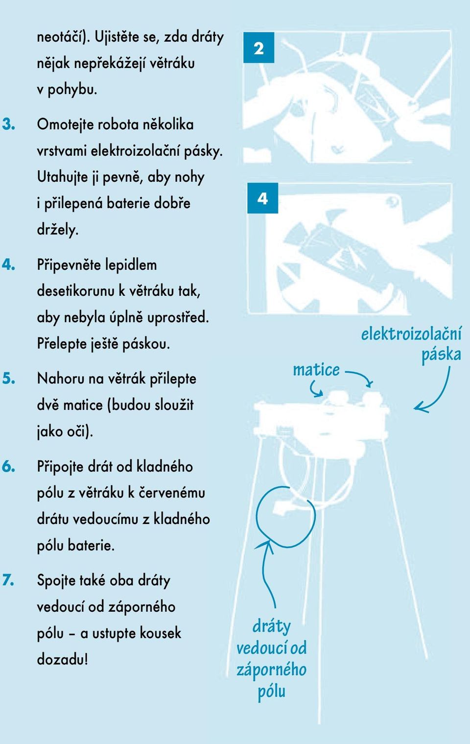 Přelepte ještě páskou. 5. Nahoru na větrák přilepte 2 4 matice NICK A TESLA A ARMÁDA BĚSNÍCÍCH ROBOTŮ elektroizolační páska dvě matice (budou sloužit jako oči).