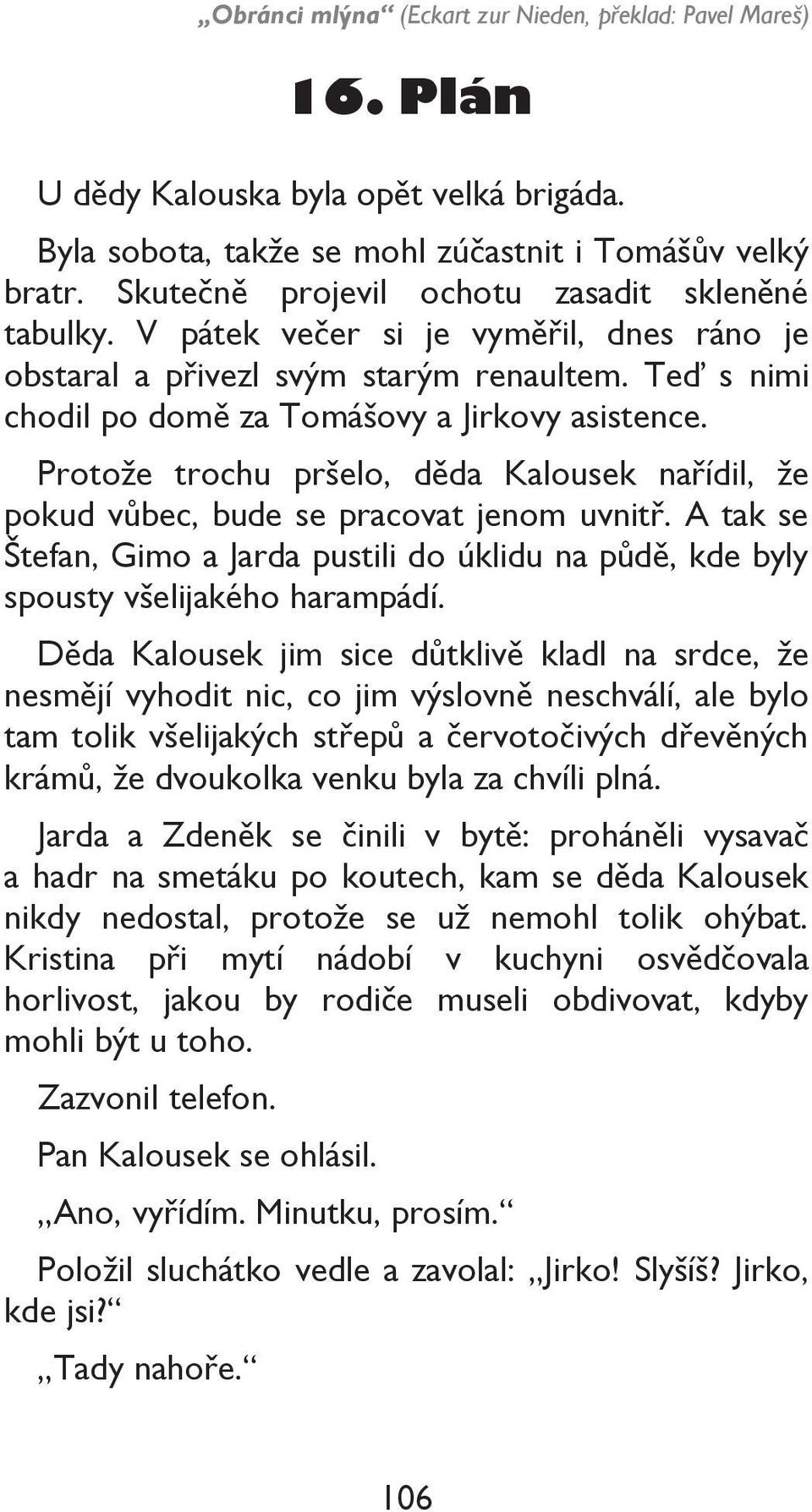 Protože trochu pršelo, děda Kalousek nařídil, že pokud vůbec, bude se pracovat jenom uvnitř. A tak se Štefan, Gimo a Jarda pustili do úklidu na půdě, kde byly spousty všelijakého harampádí.