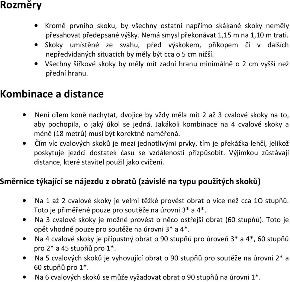 Všechny šiřkové skoky by měly mít zadní hranu minimálně o 2 cm vyšší než přední hranu.