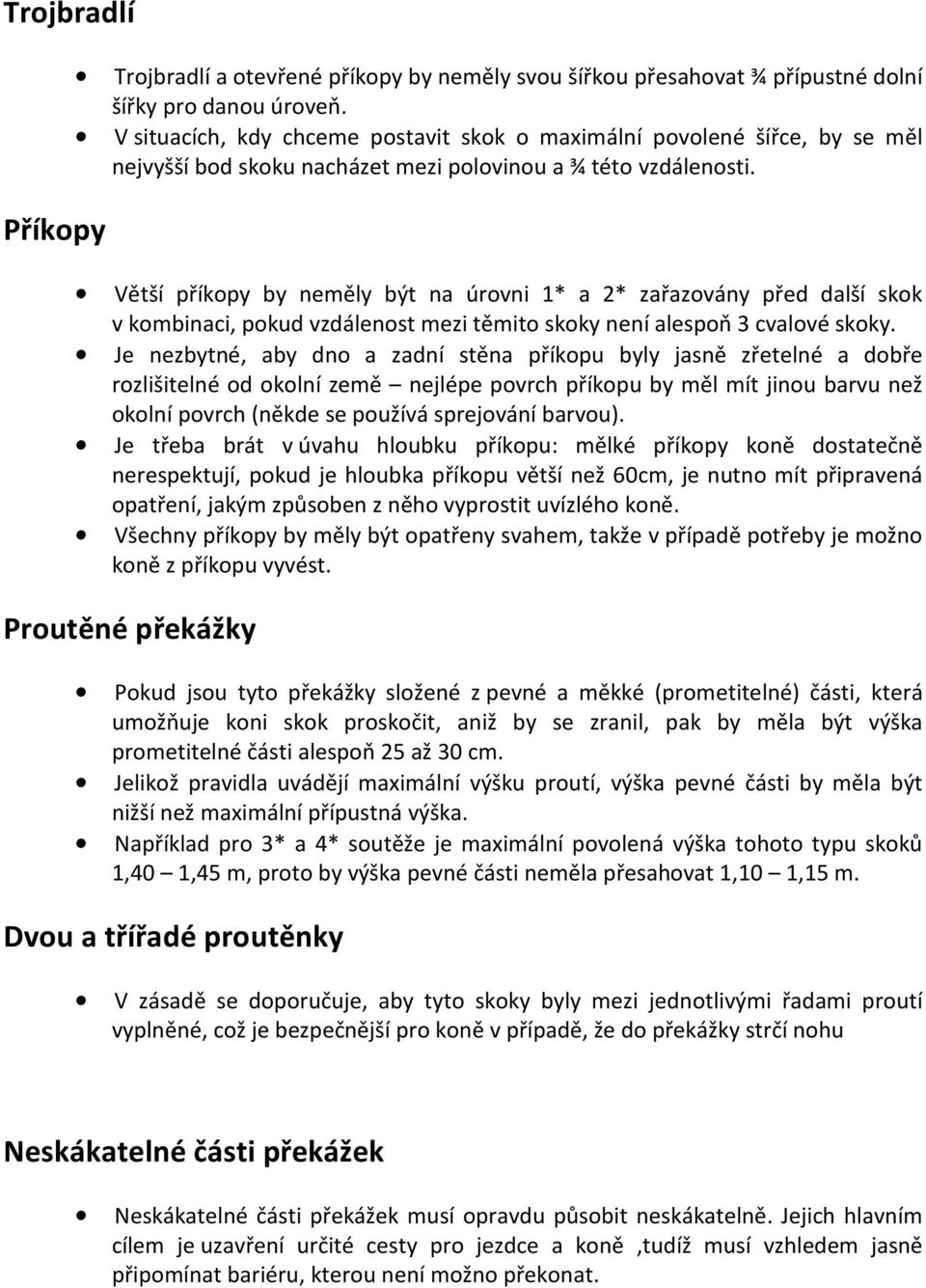 Větší příkopy by neměly být na úrovni 1* a 2* zařazovány před další skok v kombinaci, pokud vzdálenost mezi těmito skoky není alespoň 3 cvalové skoky.