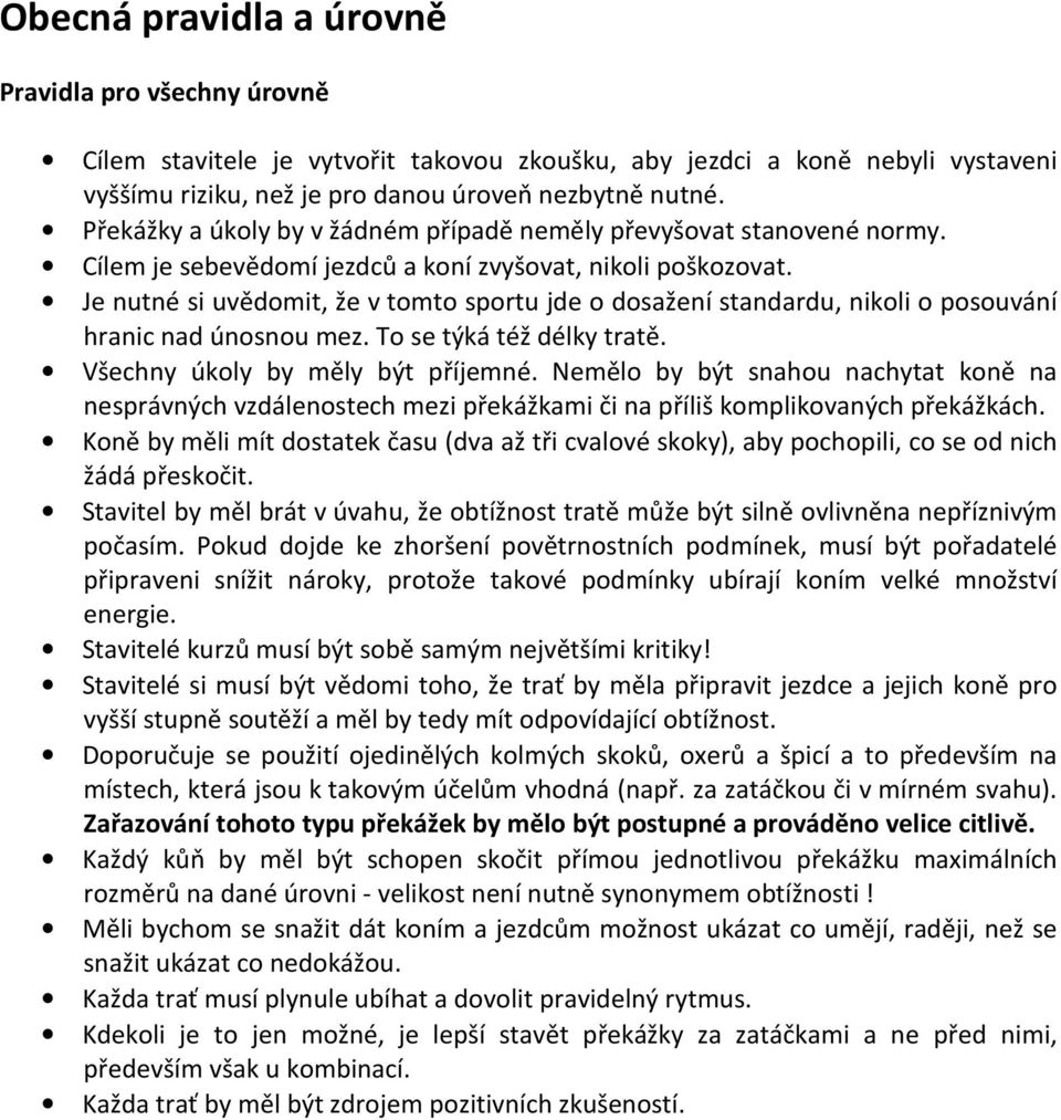 Je nutné si uvědomit, že v tomto sportu jde o dosažení standardu, nikoli o posouvání hranic nad únosnou mez. To se týká též délky tratě. Všechny úkoly by měly být příjemné.