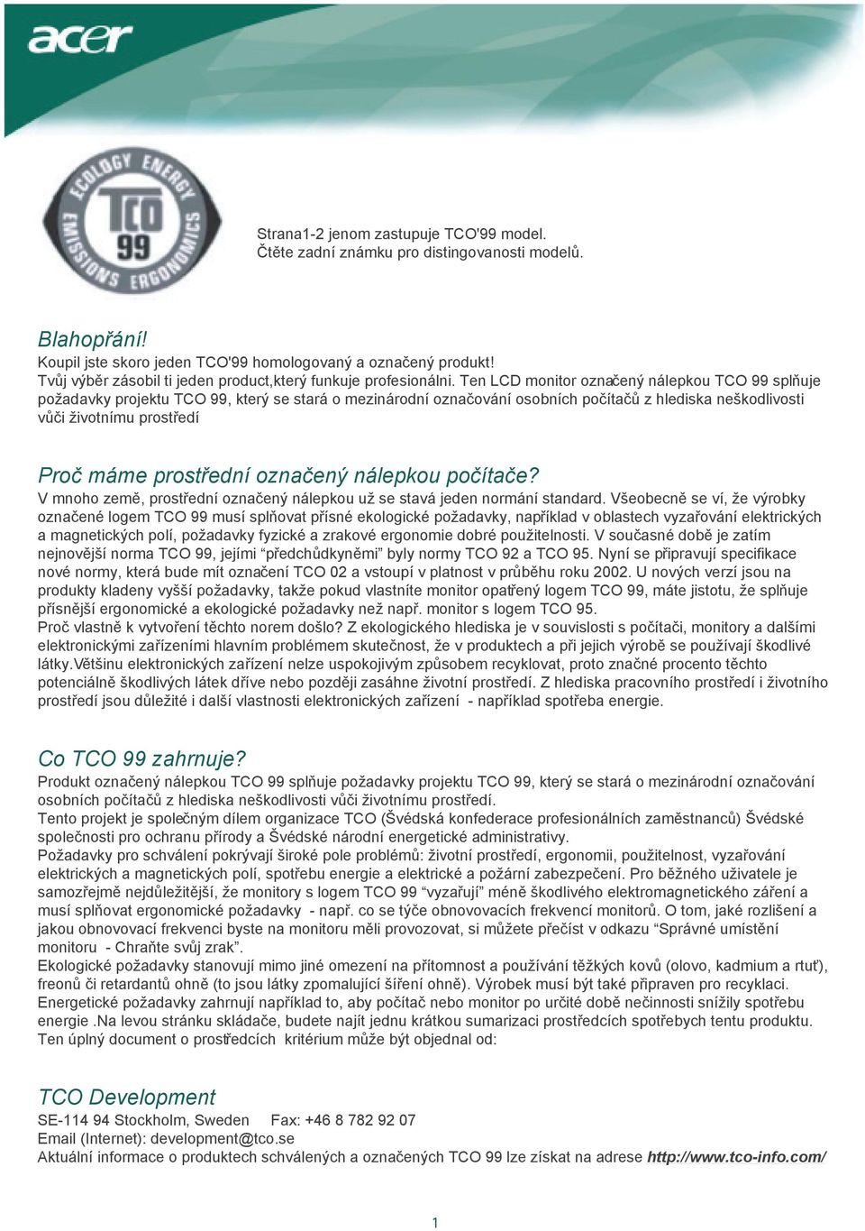 Ten LCD monitor označený nálepkou TCO 99 splňuje požadavky projektu TCO 99, který se stará o mezinárodní označování osobních počítačů z hlediska neškodlivosti vůči životnímu prostředí Proč máme