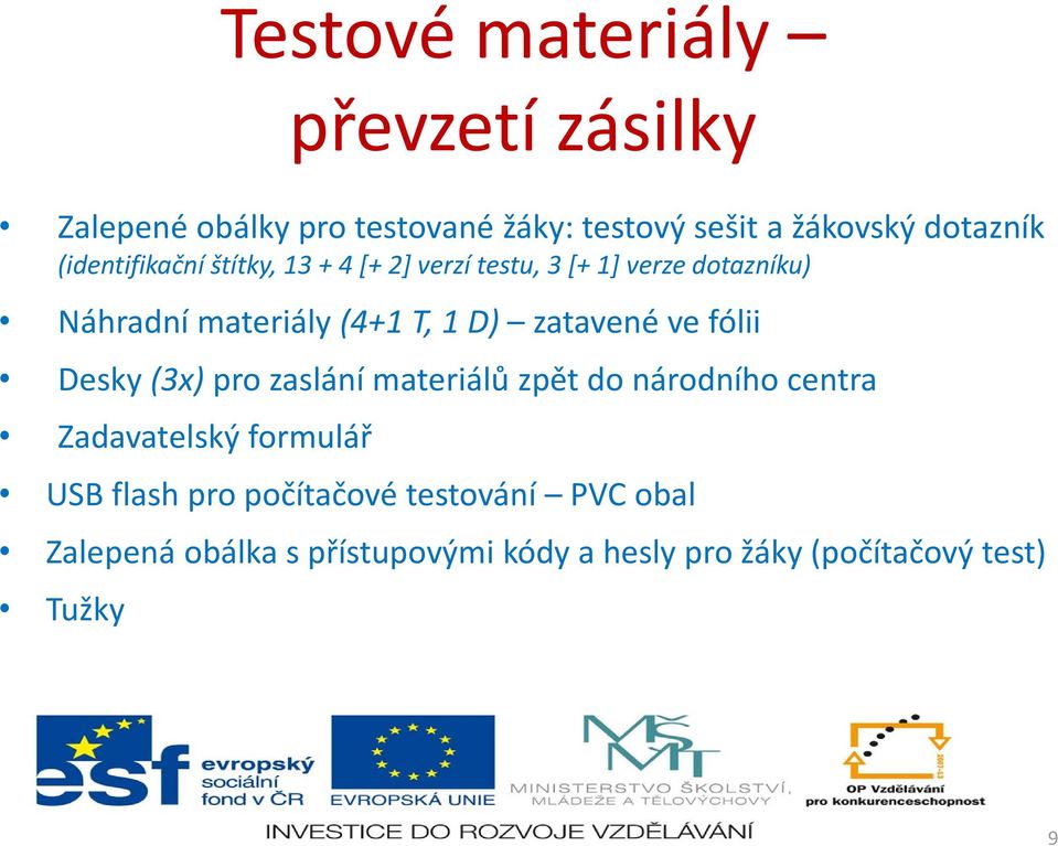 zatavené ve fólii Desky (3x) pro zaslání materiálů zpět do národního centra Zadavatelský formulář USB flash