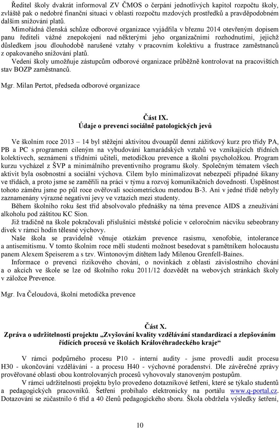 Mimořádná členská schůze odborové organizace vyjádřila v březnu 2014 otevřeným dopisem panu řediteli vážné znepokojení nad některými jeho organizačními rozhodnutími, jejichž důsledkem jsou dlouhodobě