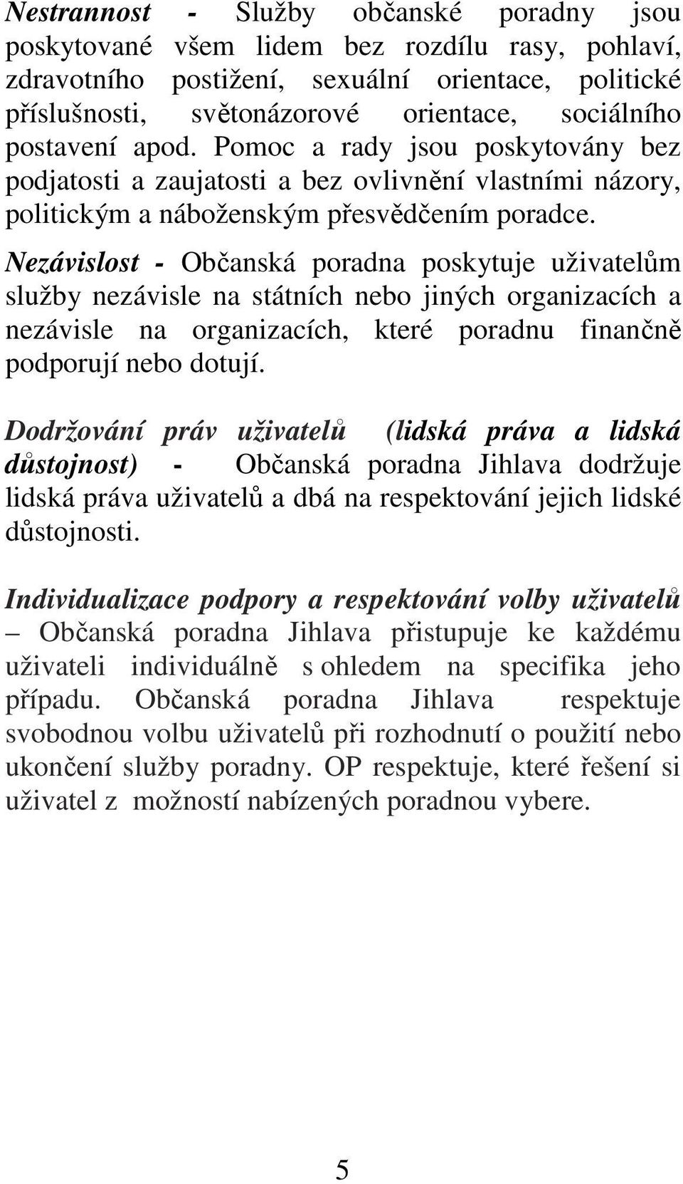 Nezávislost - Občanská poradna poskytuje uživatelům služby nezávisle na státních nebo jiných organizacích a nezávisle na organizacích, které poradnu finančně podporují nebo dotují.