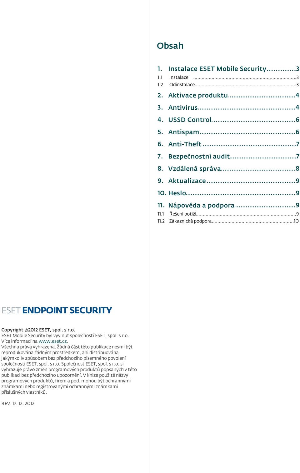 o. ESET Mobile Security byl vyvinut společností ESET, spol. s r.o. Více informací na www.eset.cz. Všechna práva vyhrazena.