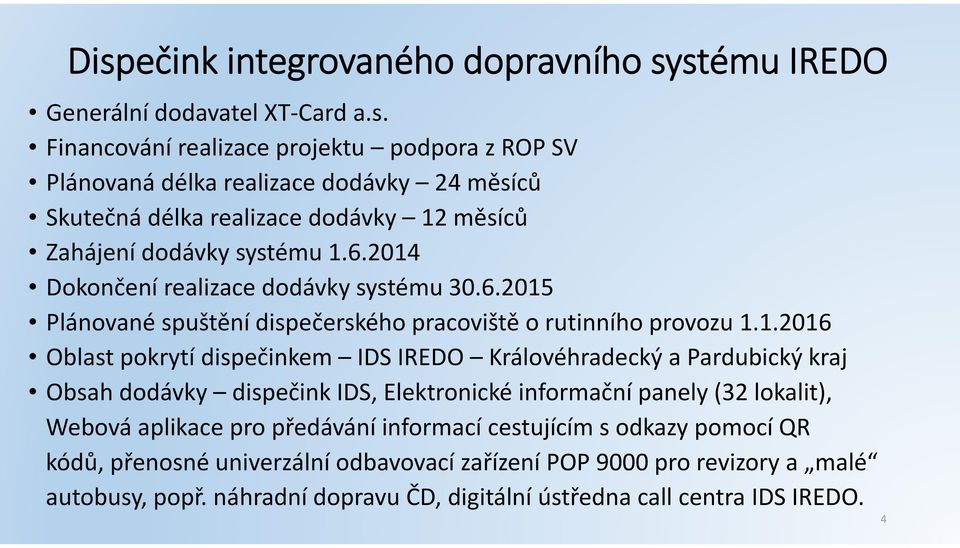 2014 Dokončení realizace dodávky systému 30.6.2015 Plánované spuštěnídispečerského pracoviště o rutinního provozu 1.1.2016 Oblast pokrytí dispečinkem IDS IREDO