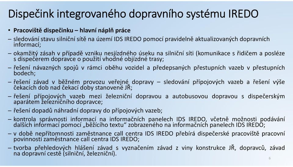 bodech; řešení závad v běžném provozu veřejné dopravy sledování přípojových vazeb a řešení výše čekacích dob nad čekací doby stanovené JŘ; řešení přípojových vazeb mezi železniční dopravou a