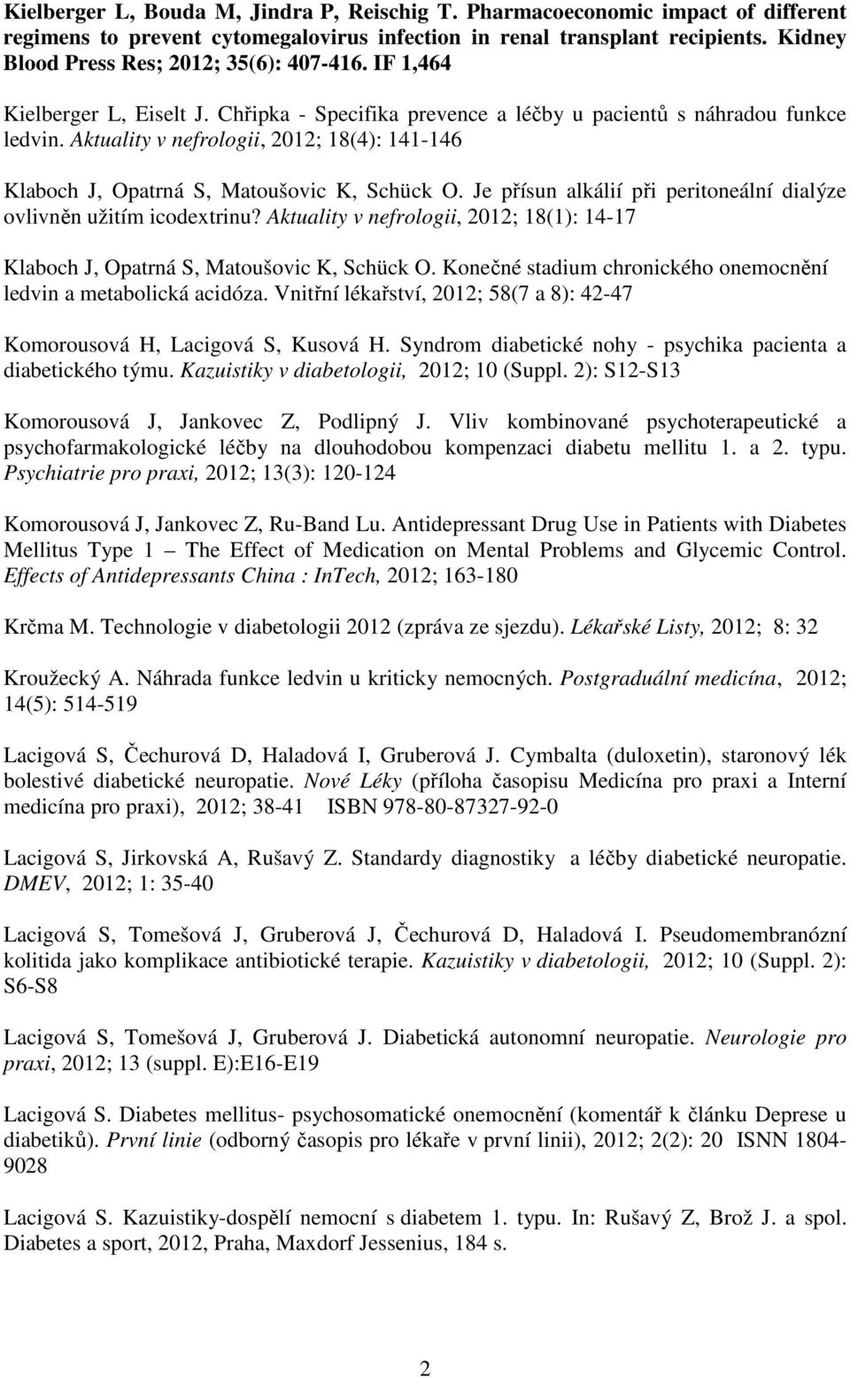 Aktuality v nefrologii, 2012; 18(4): 141-146 Klaboch J, Opatrná S, Matoušovic K, Schück O. Je přísun alkálií při peritoneální dialýze ovlivněn užitím icodextrinu?