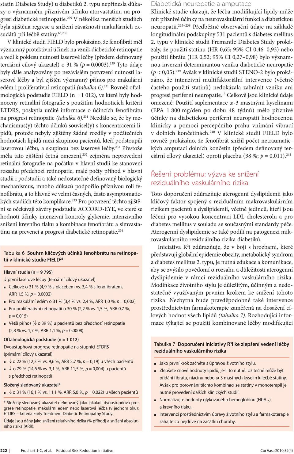 63,230 V klinické studii FIELD bylo prokázáno, že fenofibrát měl významný protektivní účinek na vznik diabetické retinopatie a vedl k poklesu nutnosti laserové léčby (předem definovaný terciární