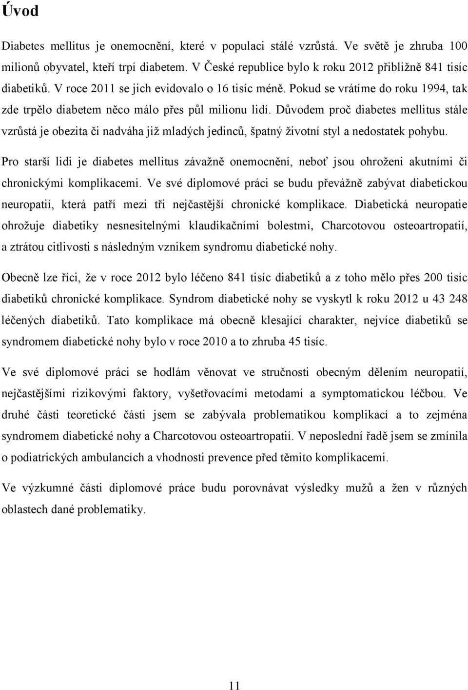 Důvodem proč diabetes mellitus stále vzrůstá je obezita či nadváha již mladých jedinců, špatný životní styl a nedostatek pohybu.