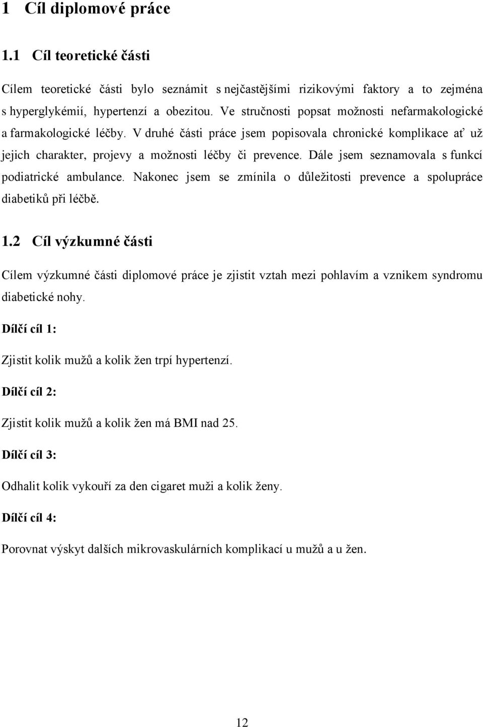 Dále jsem seznamovala s funkcí podiatrické ambulance. Nakonec jsem se zmínila o důležitosti prevence a spolupráce diabetiků při léčbě. 1.