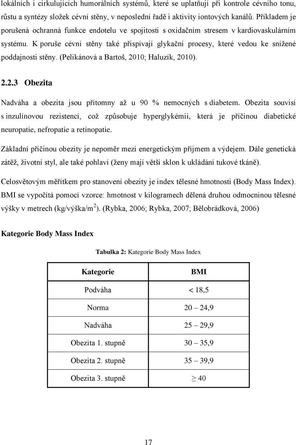 K poruše cévní stěny také přispívají glykační procesy, které vedou ke snížené poddajnosti stěny. (Pelikánová a Bartoš, 2010; Haluzík, 2010). 2.2.3 Obezita Nadváha a obezita jsou přítomny až u 90 % nemocných s diabetem.