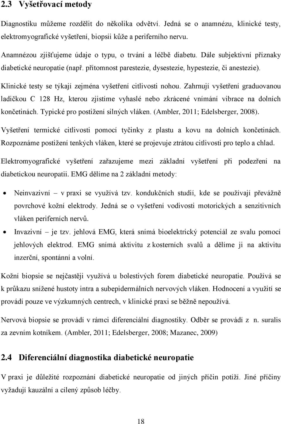 Klinické testy se týkají zejména vyšetření citlivosti nohou. Zahrnují vyšetření graduovanou ladičkou C 128 Hz, kterou zjistíme vyhaslé nebo zkrácené vnímání vibrace na dolních končetinách.