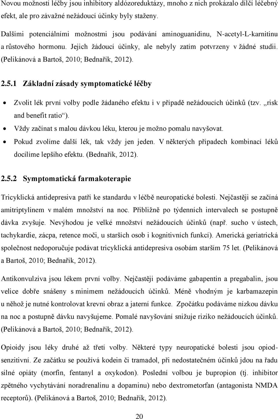 (Pelikánová a Bartoš, 2010; Bednařík, 2012). 2.5.1 Základní zásady symptomatické léčby Zvolit lék první volby podle žádaného efektu i v případě nežádoucích účinků (tzv. risk and benefit ratio ).