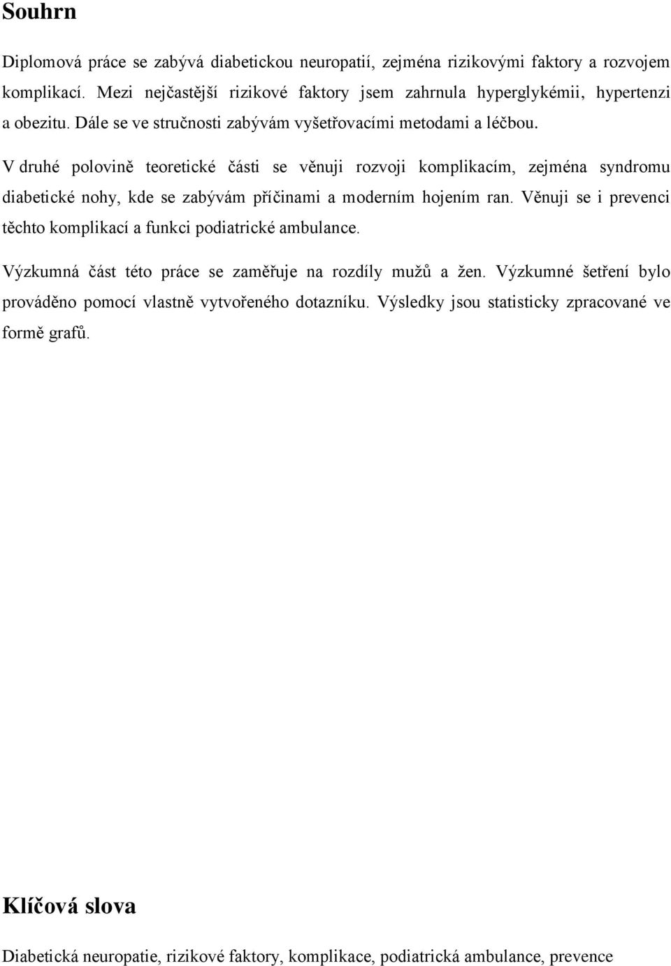 V druhé polovině teoretické části se věnuji rozvoji komplikacím, zejména syndromu diabetické nohy, kde se zabývám příčinami a moderním hojením ran.