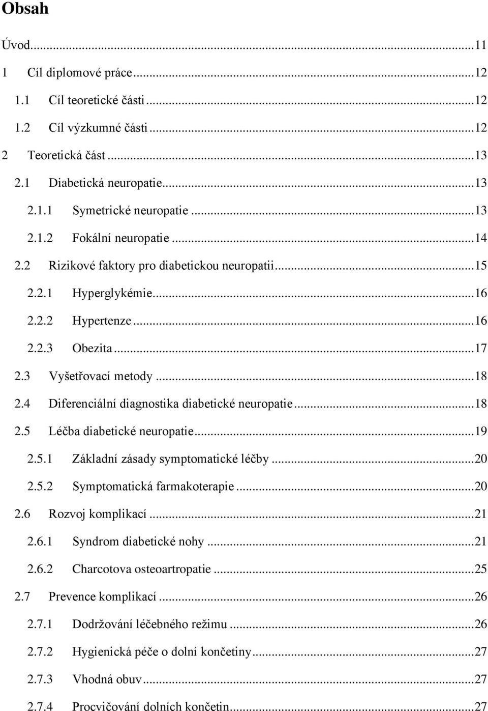 4 Diferenciální diagnostika diabetické neuropatie... 18 2.5 Léčba diabetické neuropatie... 19 2.5.1 Základní zásady symptomatické léčby... 20 2.5.2 Symptomatická farmakoterapie... 20 2.6 Rozvoj komplikací.