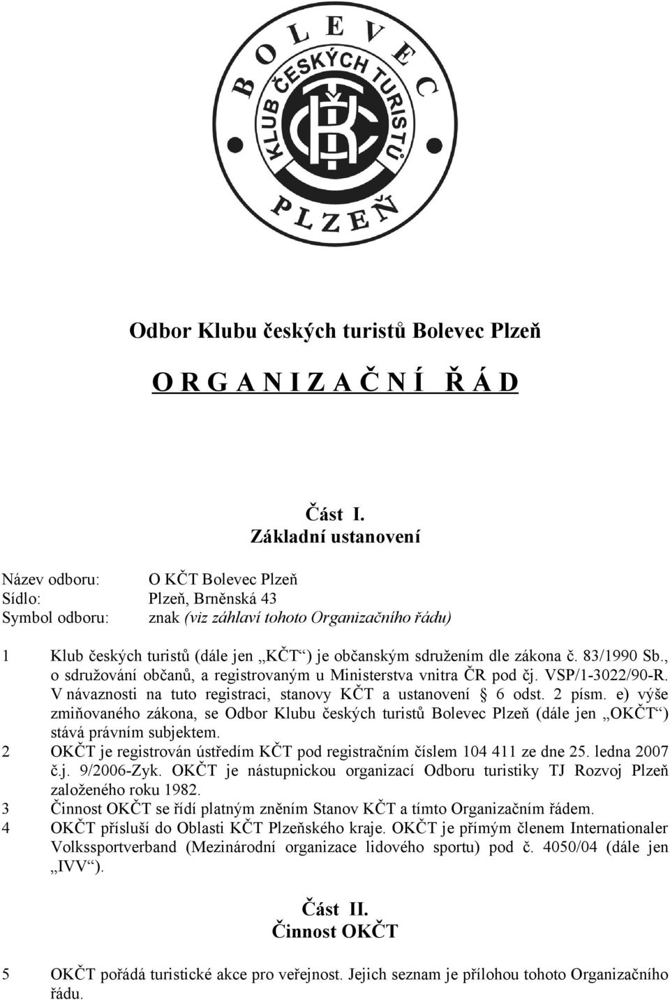 sdružením dle zákona č. 83/1990 Sb., o sdružování občanů, a registrovaným u Ministerstva vnitra ČR pod čj. VSP/1-3022/90-R. V návaznosti na tuto registraci, stanovy KČT a ustanovení 6 odst. 2 písm.