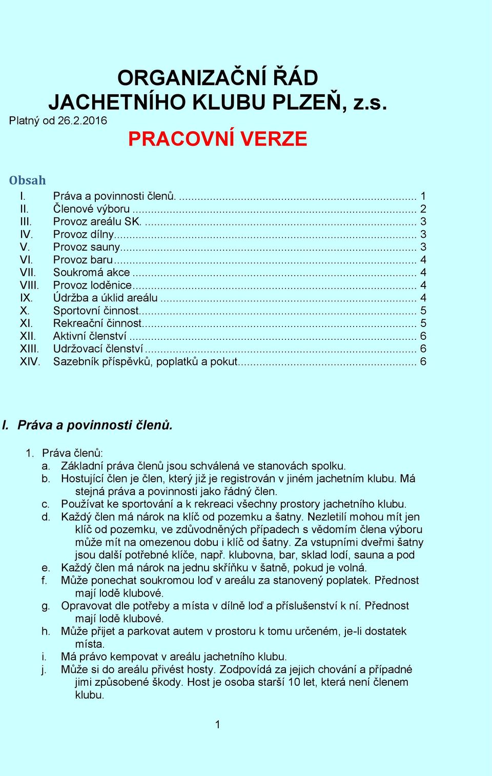 .. 6 XIII. Udržovací členství... 6 XIV. Sazebník příspěvků, poplatků a pokut... 6 I. Práva a povinnosti členů. 1. Práva členů: a. Základní práva členů jsou schválená ve stanovách spolku. b.