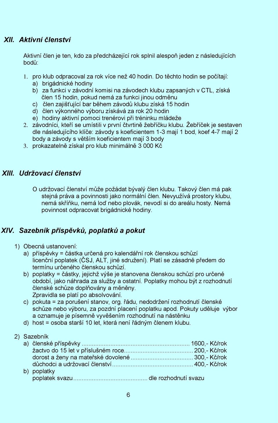 během závodů klubu získá 15 hodin d) člen výkonného výboru získává za rok 20 hodin e) hodiny aktivní pomoci trenérovi při tréninku mládeže 2.