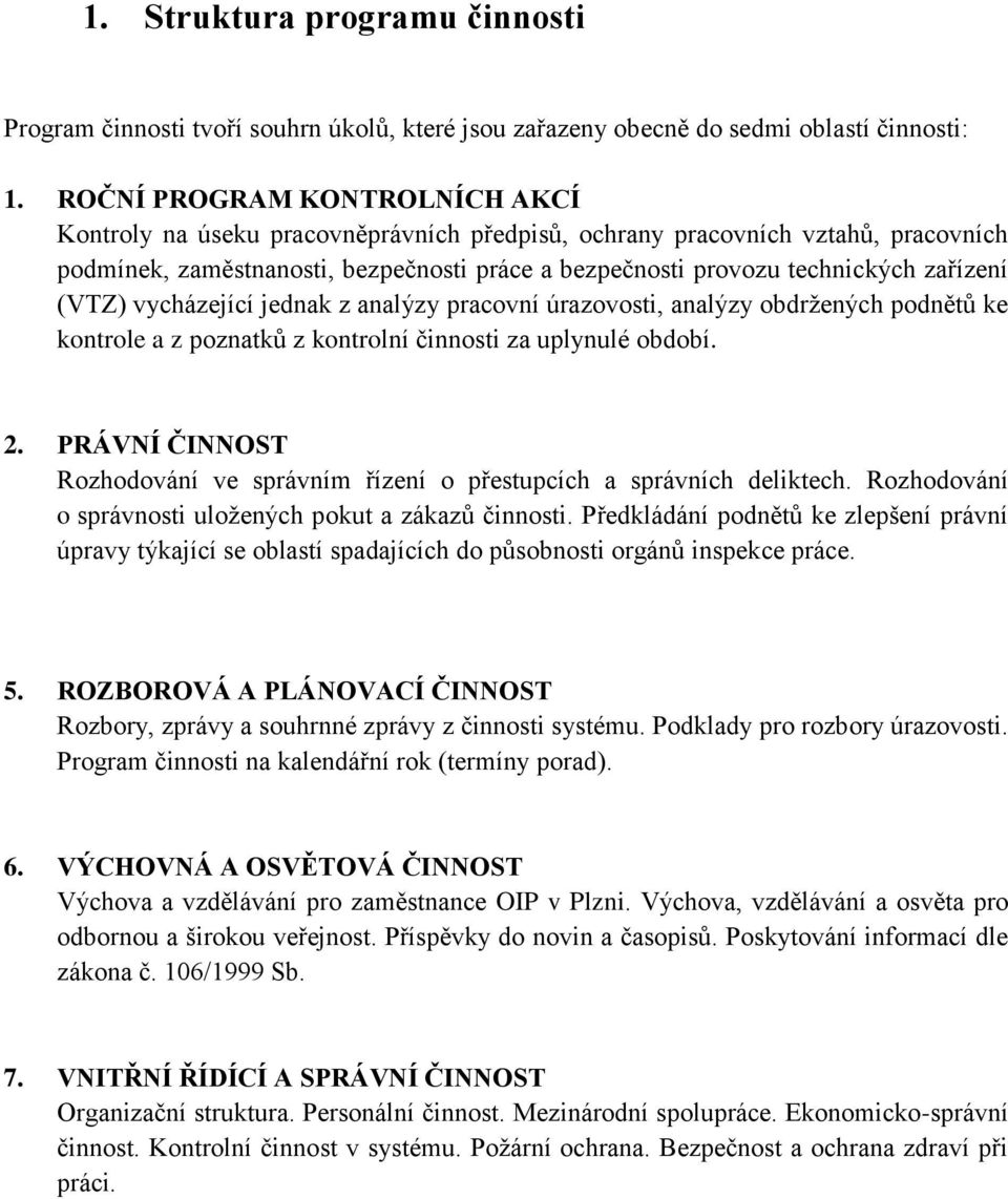 (VTZ) vycházející jednak z analýzy pracovní úrazovosti, analýzy obdržených podnětů ke kontrole a z poznatků z kontrolní činnosti za uplynulé období. 2.