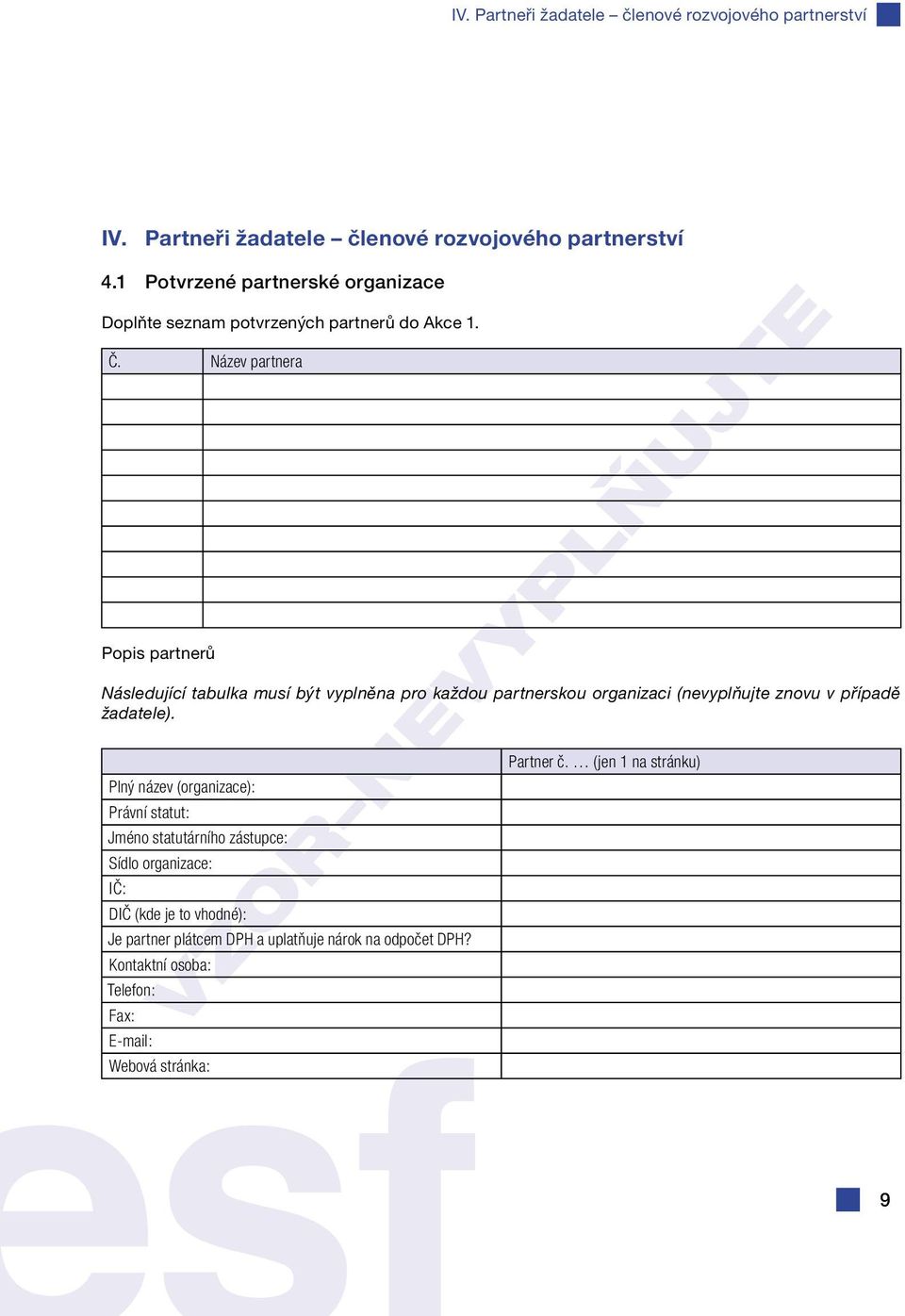 Název partnera Popis partnerů Následující tabulka musí být vyplněna pro každou partnerskou organizaci (nevyplňujte znovu v případě žadatele).