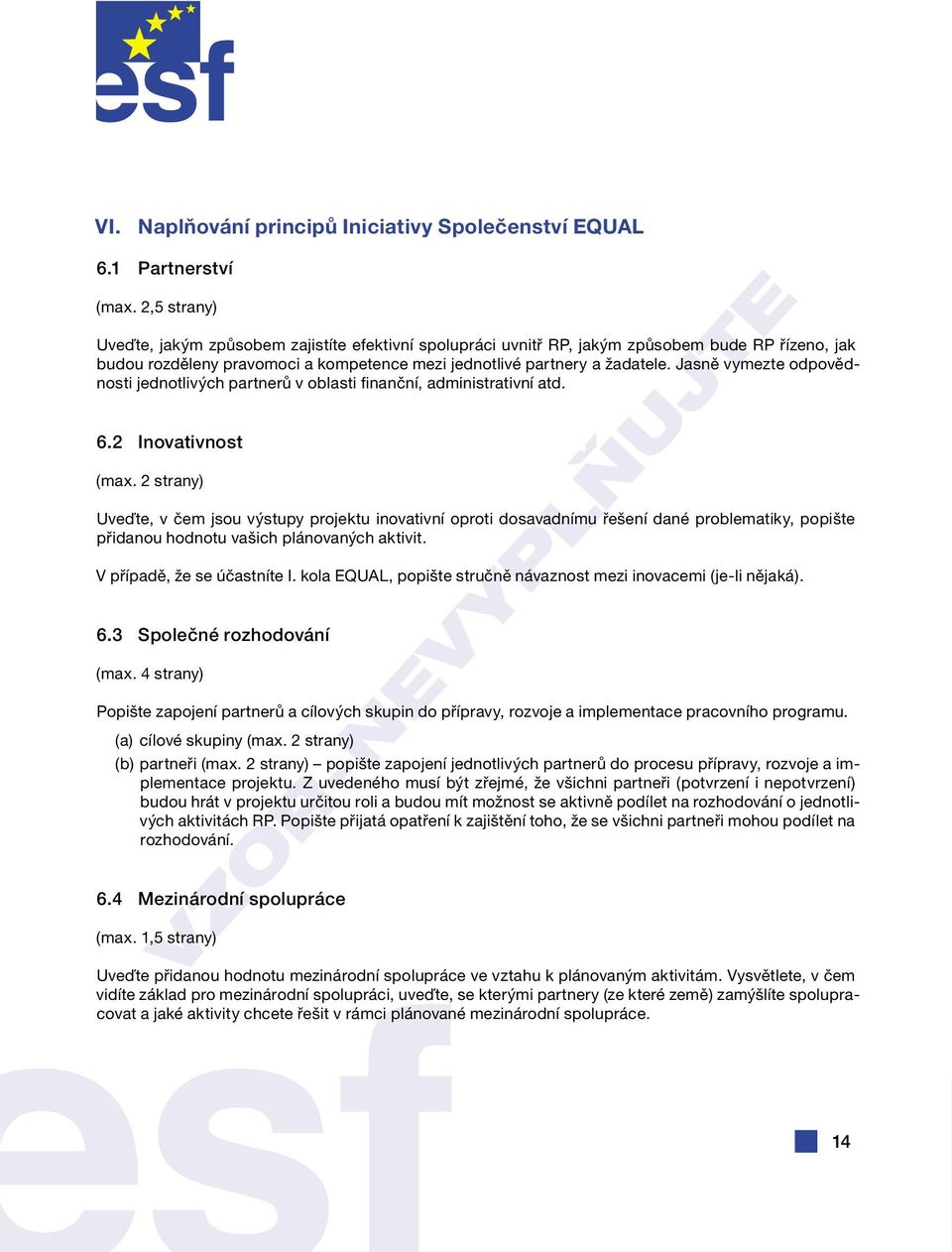 Jasně vymezte odpovědnosti jednotlivých partnerů v oblasti finanční, administrativní atd. 6.2 Inovativnost (max.