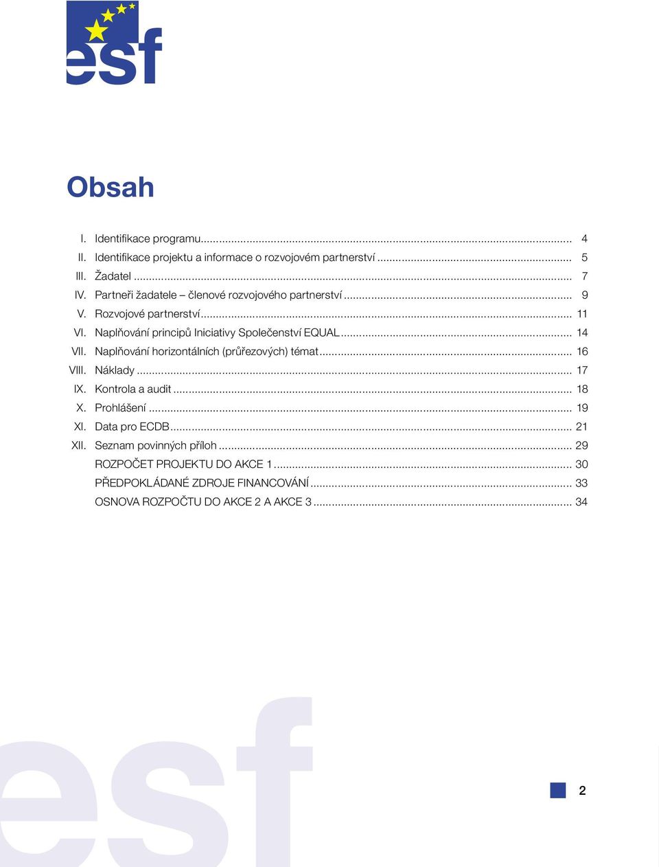 .. 14 VII. Naplňování horizontálních (průřezových) témat... 16 VIII. Náklady... 17 IX. Kontrola a audit... 18 X. Prohlášení... 19 XI.