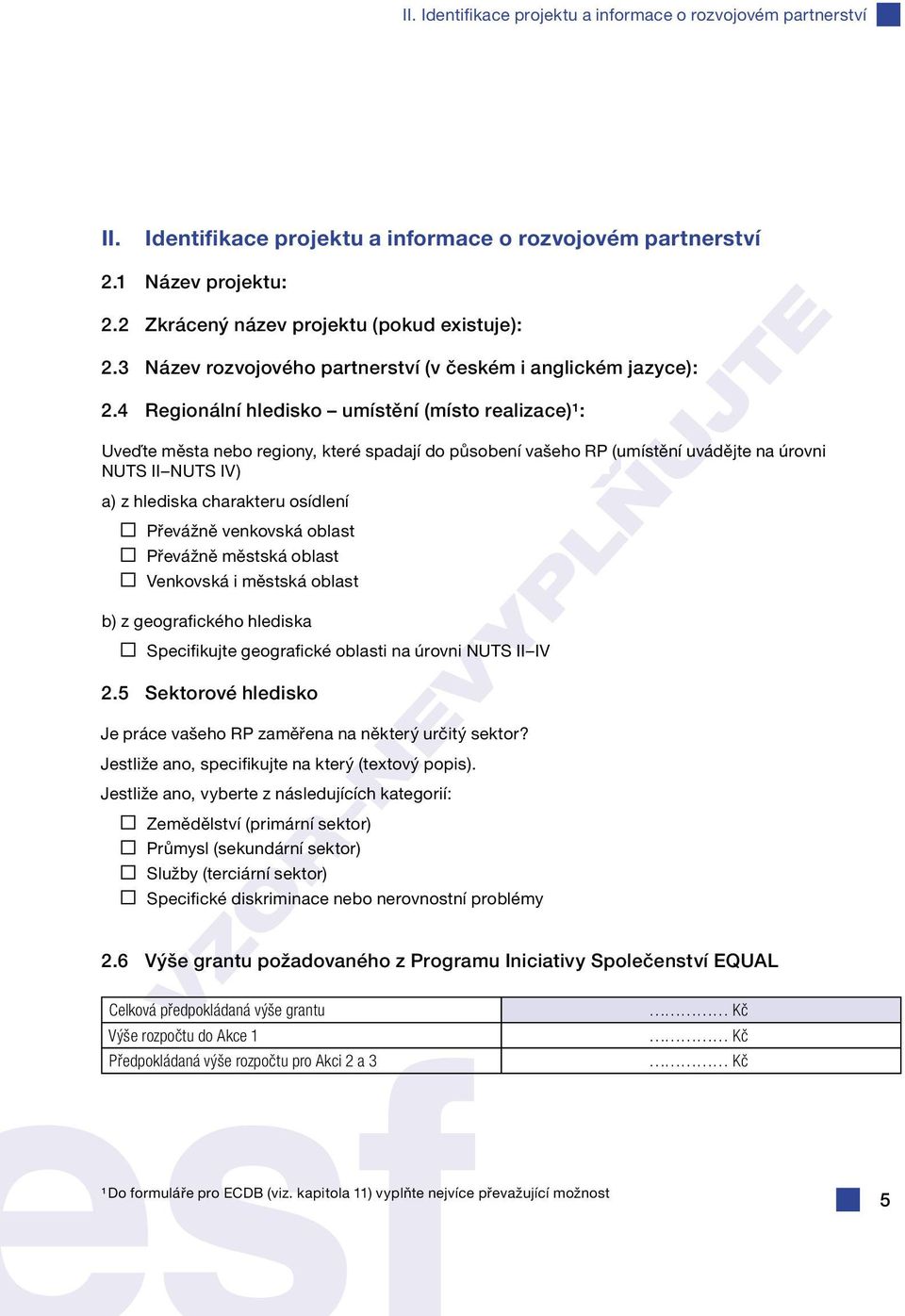 4 Regionální hledisko umístění (místo realizace)¹: Uveďte města nebo regiony, které spadají do působení vašeho RP (umístění uvádějte na úrovni NUTS II NUTS IV) a) z hlediska charakteru osídlení