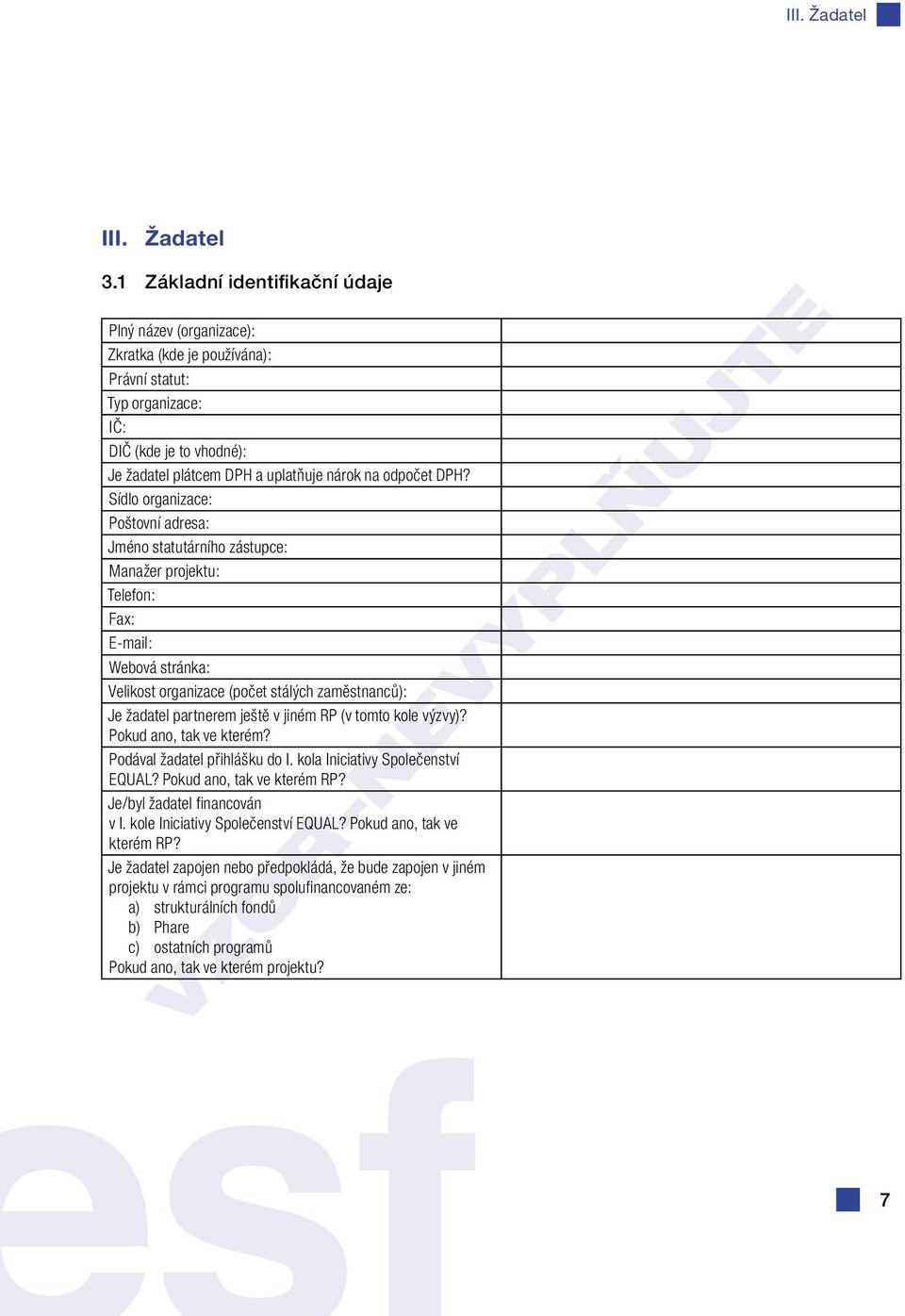 Sídlo organizace: Poštovní adresa: Jméno statutárního zástupce: Manažer projektu: Telefon: Fax: E-mail: Webová stránka: Velikost organizace (počet stálých zaměstnanců): Je žadatel partnerem ještě v