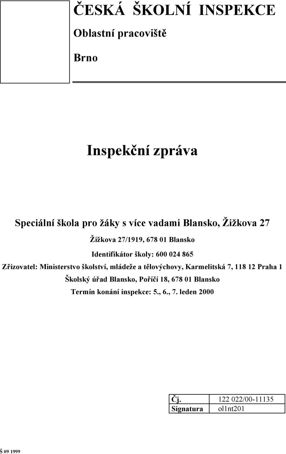 Ministerstvo školství, mládeže a tělovýchovy, Karmelitská 7, 118 12 Praha 1 Školský úřad Blansko, Poříčí