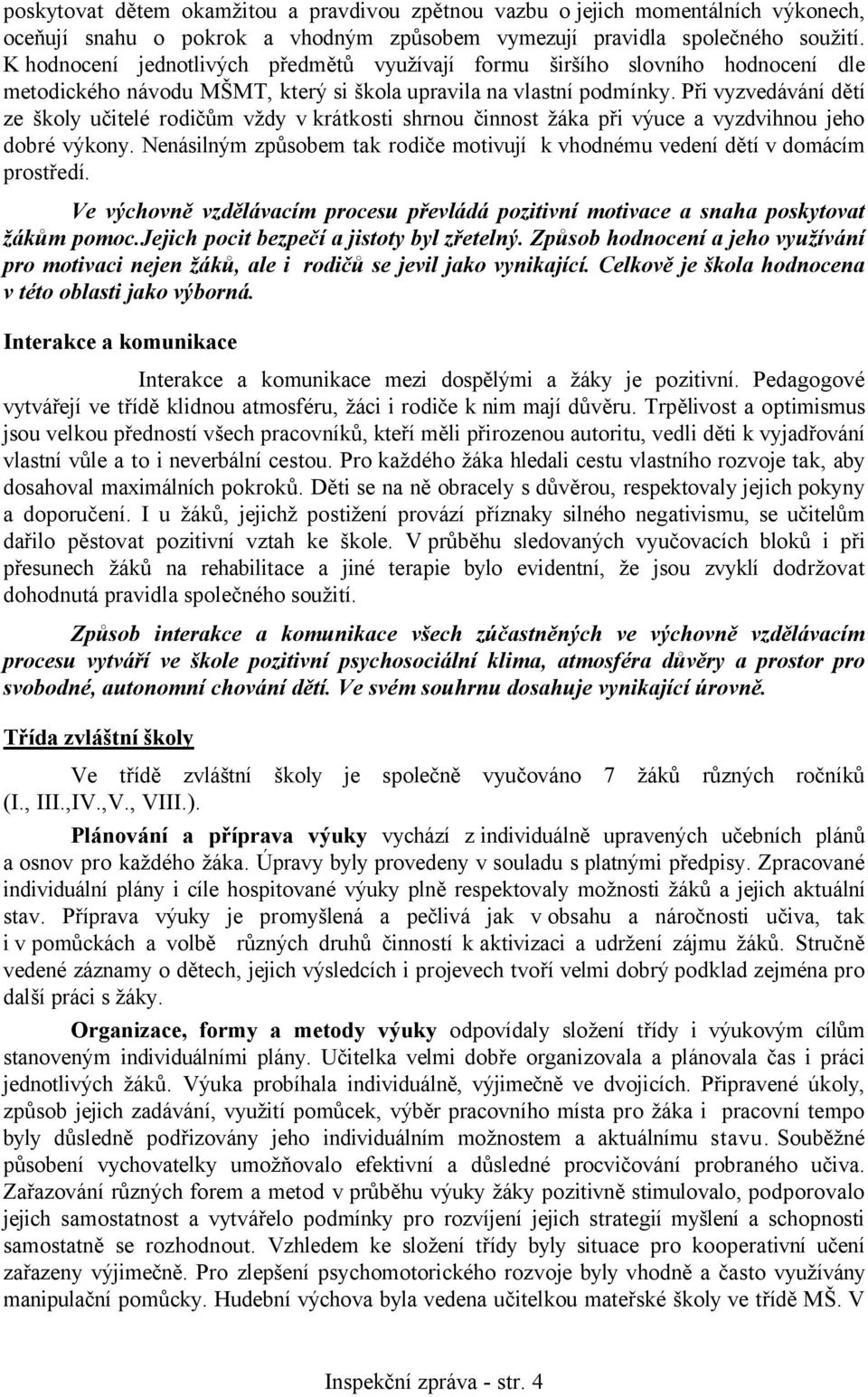 Při vyzvedávání dětí ze školy učitelé rodičům vždy v krátkosti shrnou činnost žáka při výuce a vyzdvihnou jeho dobré výkony.