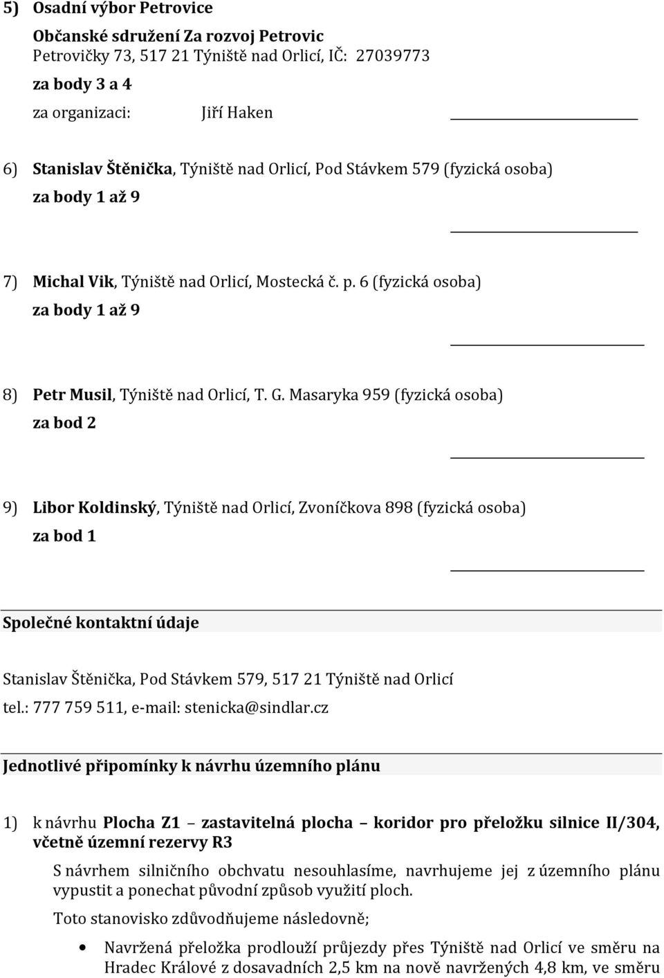 Masaryka 959 (fyzická osoba) za bod 2 _ 9) Libor Koldinský, Týniště nad Orlicí, Zvoníčkova 898 (fyzická osoba) za bod 1 _ Společné kontaktní údaje Stanislav Štěnička, Pod Stávkem 579, 517 21 Týniště
