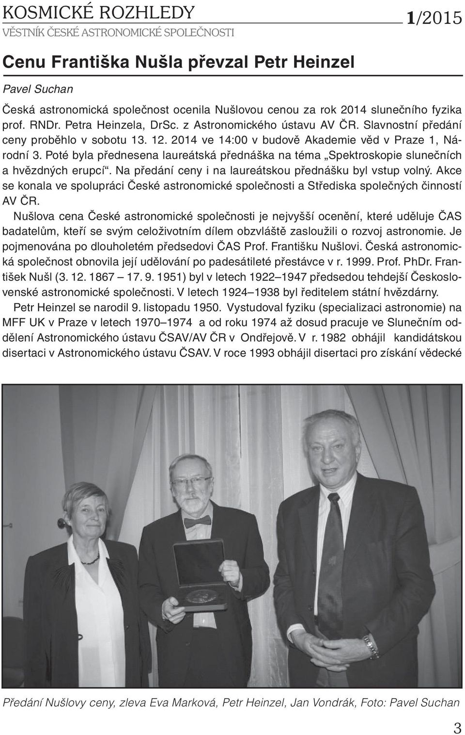 Poté byla přednesena laureátská přednáška na téma Spektroskopie slunečních a hvězdných erupcí. Na předání ceny i na laureátskou přednášku byl vstup volný.