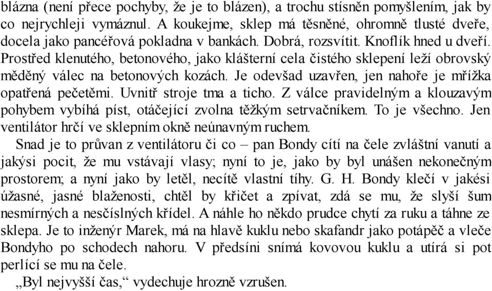 Je odevšad uzavřen, jen nahoře je mřížka opatřená pečetěmi. Uvnitř stroje tma a ticho. Z válce pravidelným a klouzavým pohybem vybíhá píst, otáčející zvolna těžkým setrvačníkem. To je všechno.