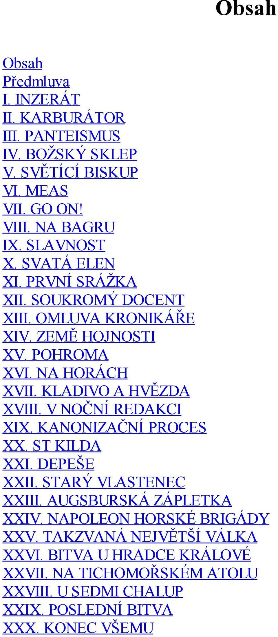 KLADIVO A HVĚZDA XVIII. V NOČNÍ REDAKCI XIX. KANONIZAČNÍ PROCES XX. ST KILDA XXI. DEPEŠE XXII. STARÝ VLASTENEC XXIII. AUGSBURSKÁ ZÁPLETKA XXIV.