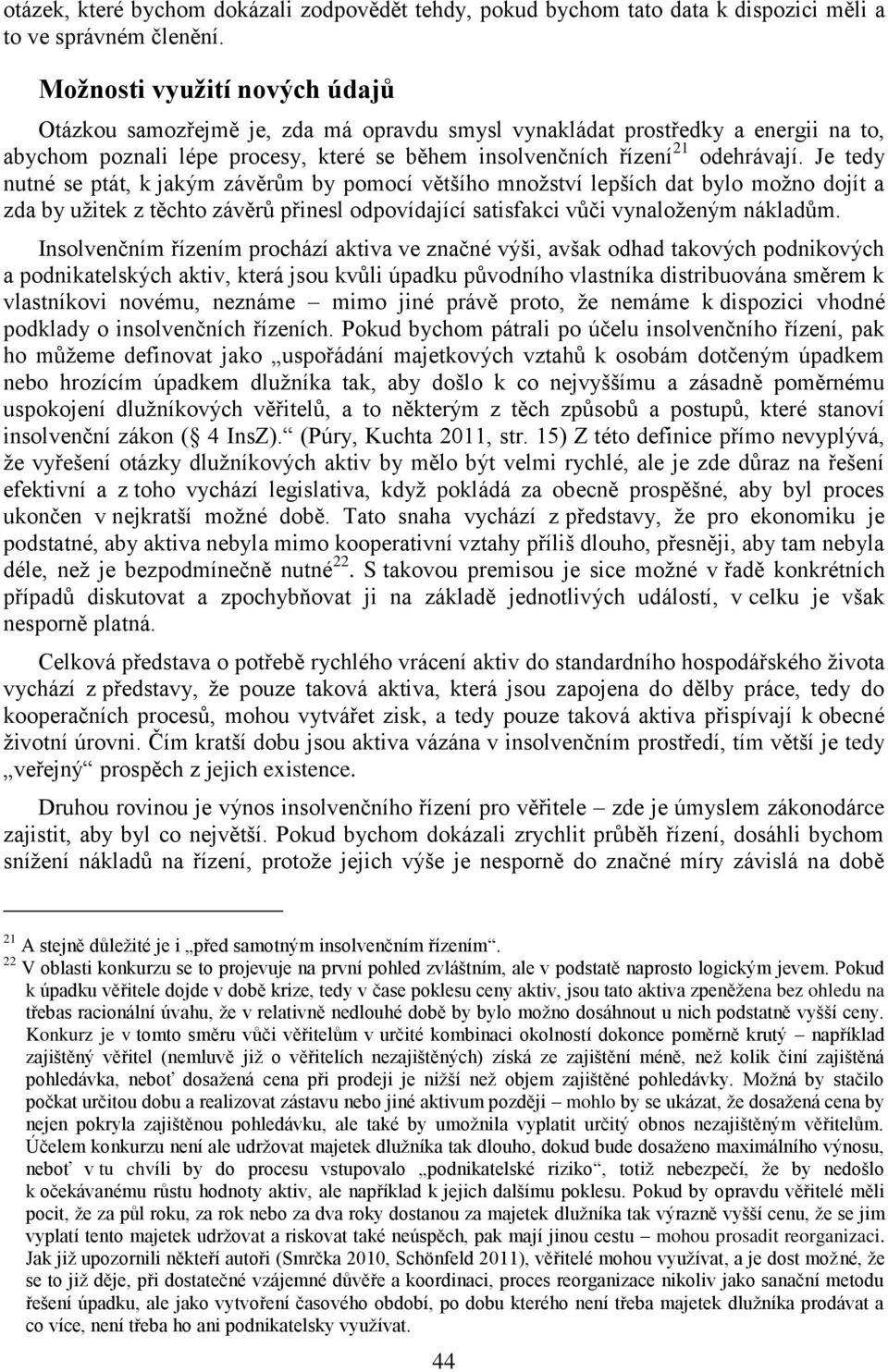 Je tedy nutné se ptát, k jakým závěrům by pomocí většího množství lepších dat bylo možno dojít a zda by užitek z těchto závěrů přinesl odpovídající satisfakci vůči vynaloženým nákladům.