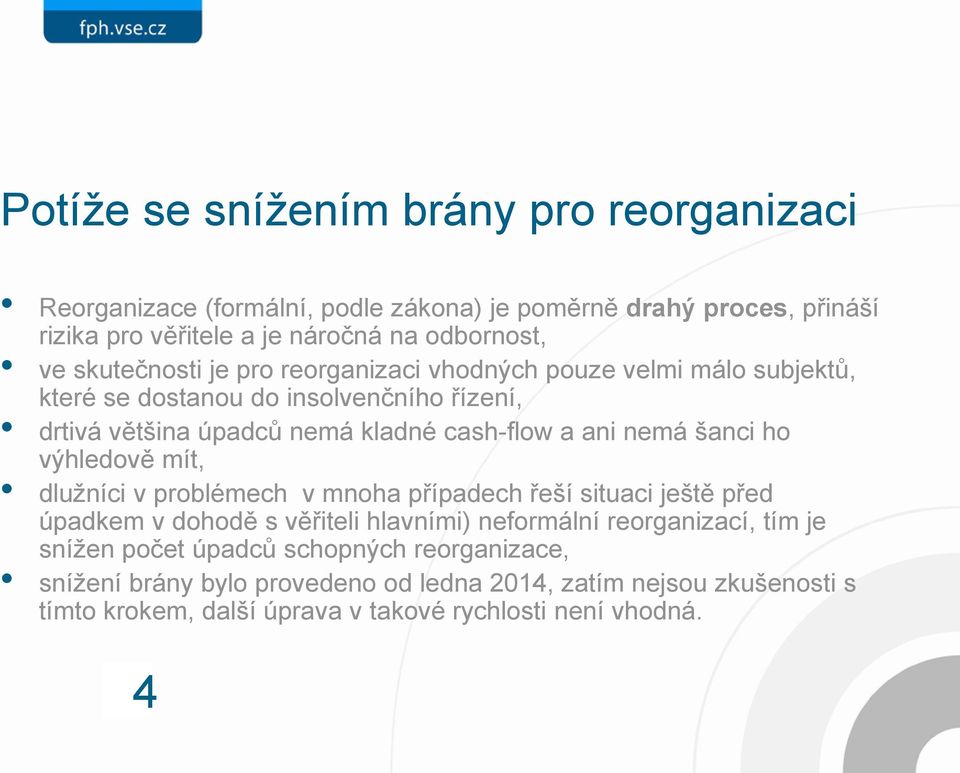 šanci ho výhledově mít, dlužníci v problémech v mnoha případech řeší situaci ještě před úpadkem v dohodě s věřiteli hlavními) neformální reorganizací, tím je snížen