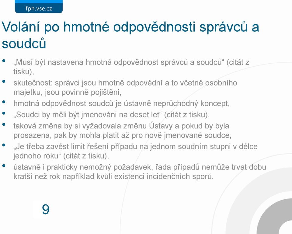 taková změna by si vyžadovala změnu Ústavy a pokud by byla prosazena, pak by mohla platit až pro nově jmenované soudce, Je třeba zavést limit řešení případu na jednom