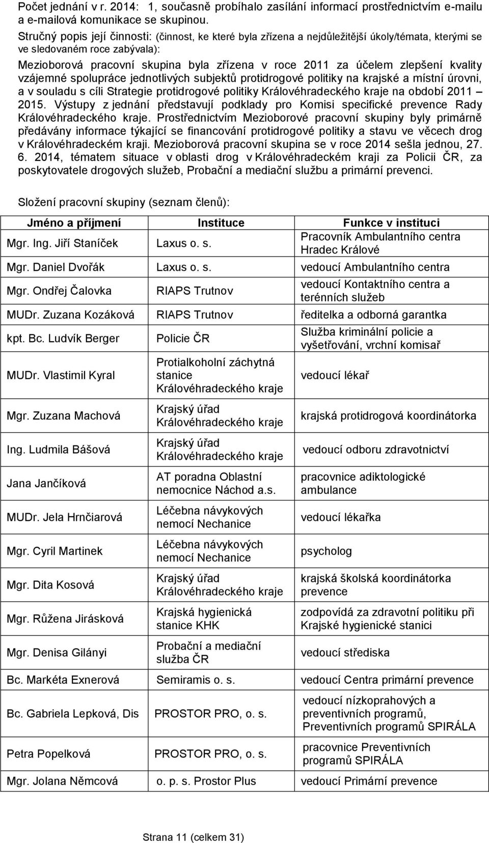 zlepšení kvality vzájemné spolupráce jednotlivých subjektů protidrogové politiky na krajské a místní úrovni, a v souladu s cíli Strategie protidrogové politiky Královéhradeckého kraje na období 2011