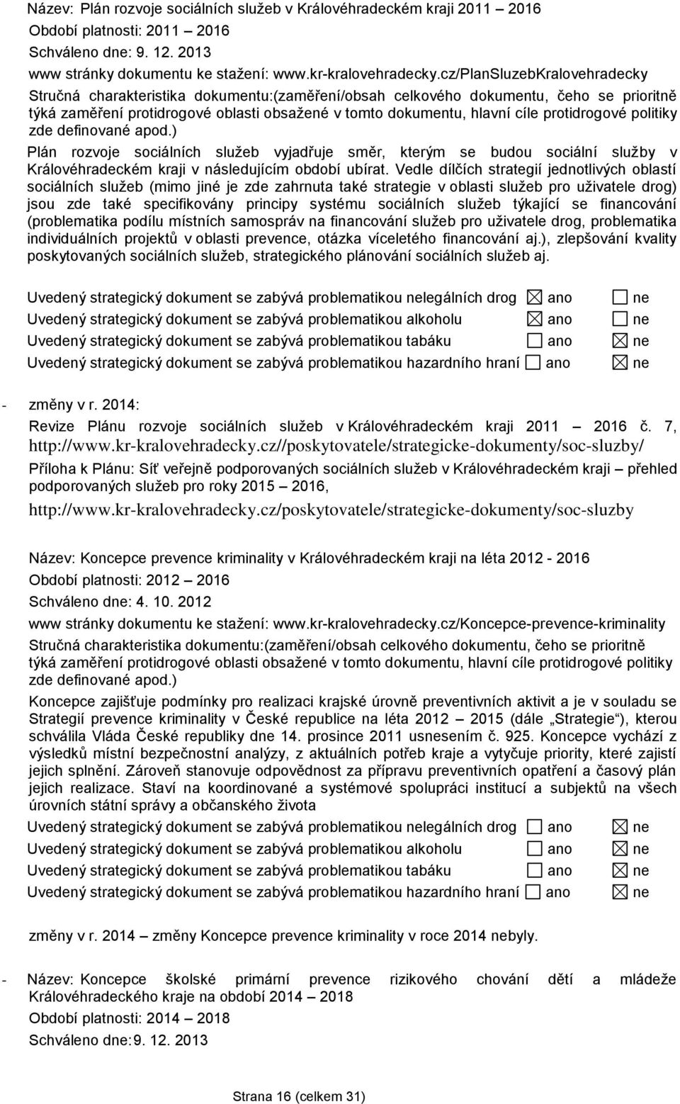 protidrogové politiky zde definované apod.) Plán rozvoje sociálních služeb vyjadřuje směr, kterým se budou sociální služby v Královéhradeckém kraji v následujícím období ubírat.