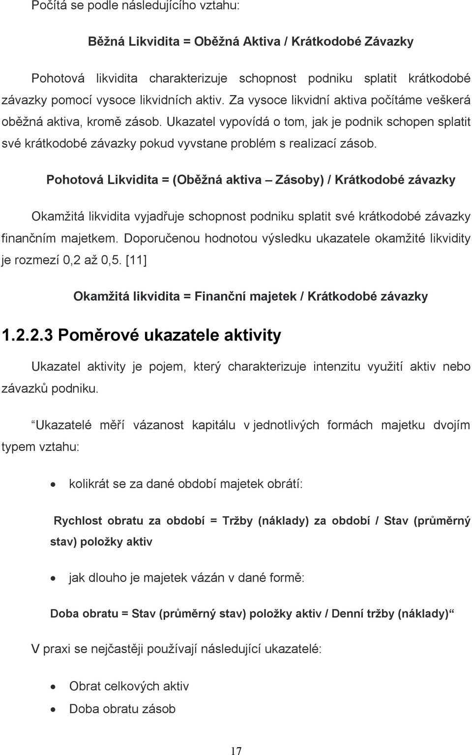 Pohotová Likvidita = (Oběžná aktiva Zásoby) / Krátkodobé závazky Okamžitá likvidita vyjadřuje schopnost podniku splatit své krátkodobé závazky finančním majetkem.