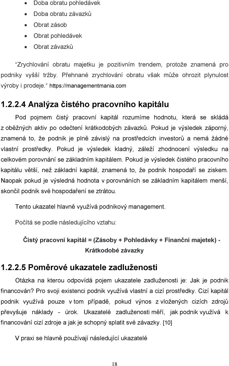 2.4 Analýza čistého pracovního kapitálu Pod pojmem čistý pracovní kapitál rozumíme hodnotu, která se skládá z oběžných aktiv po odečtení krátkodobých závazků.