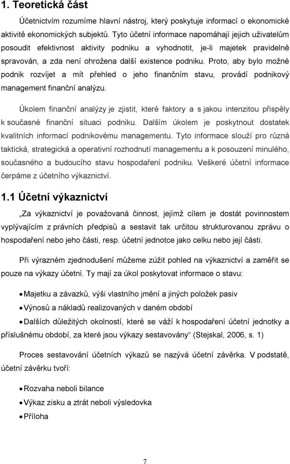 Proto, aby bylo možné podnik rozvíjet a mít přehled o jeho finančním stavu, provádí podnikový management finanční analýzu.