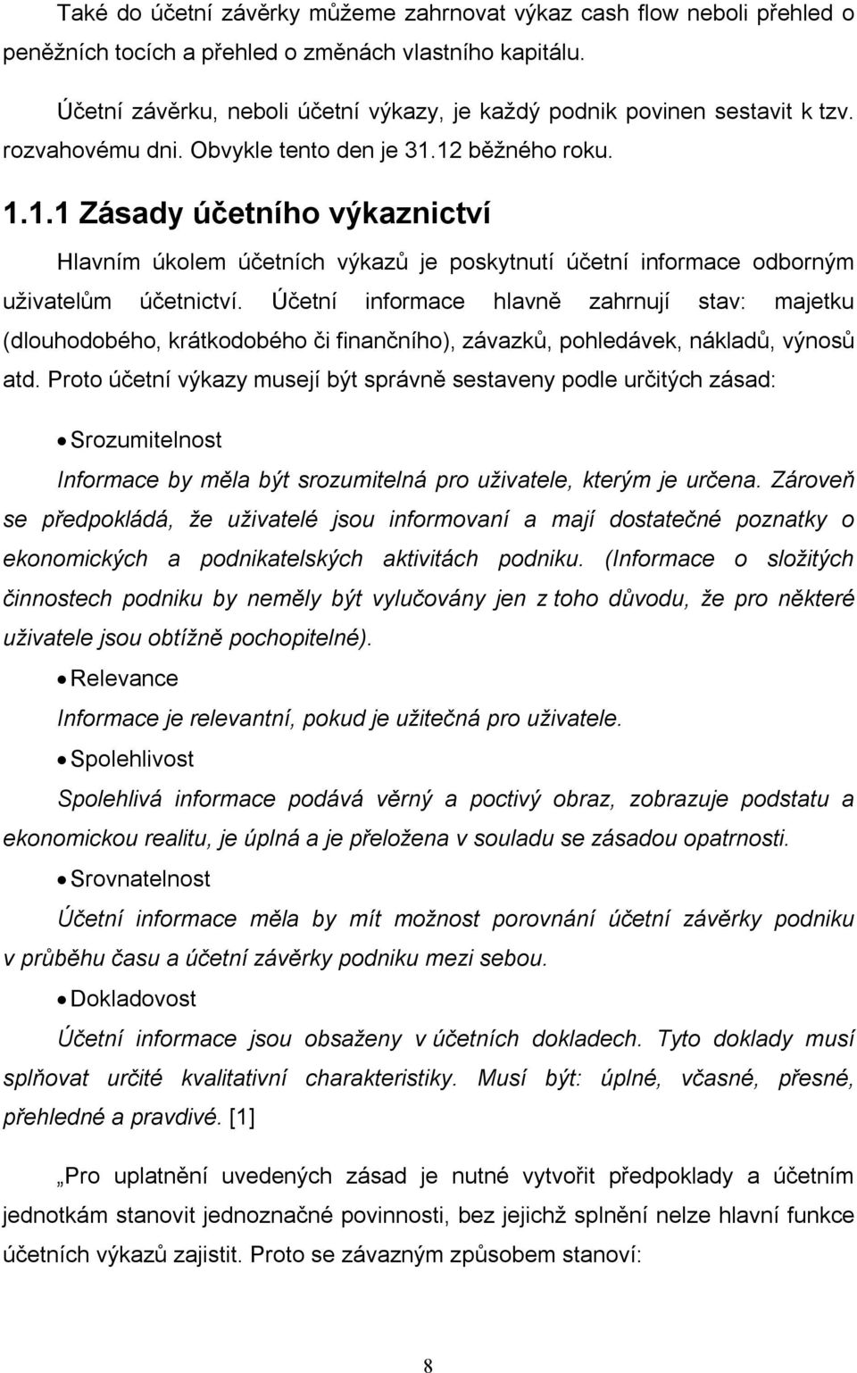 12 běžného roku. 1.1.1 Zásady účetního výkaznictví Hlavním úkolem účetních výkazů je poskytnutí účetní informace odborným uživatelům účetnictví.