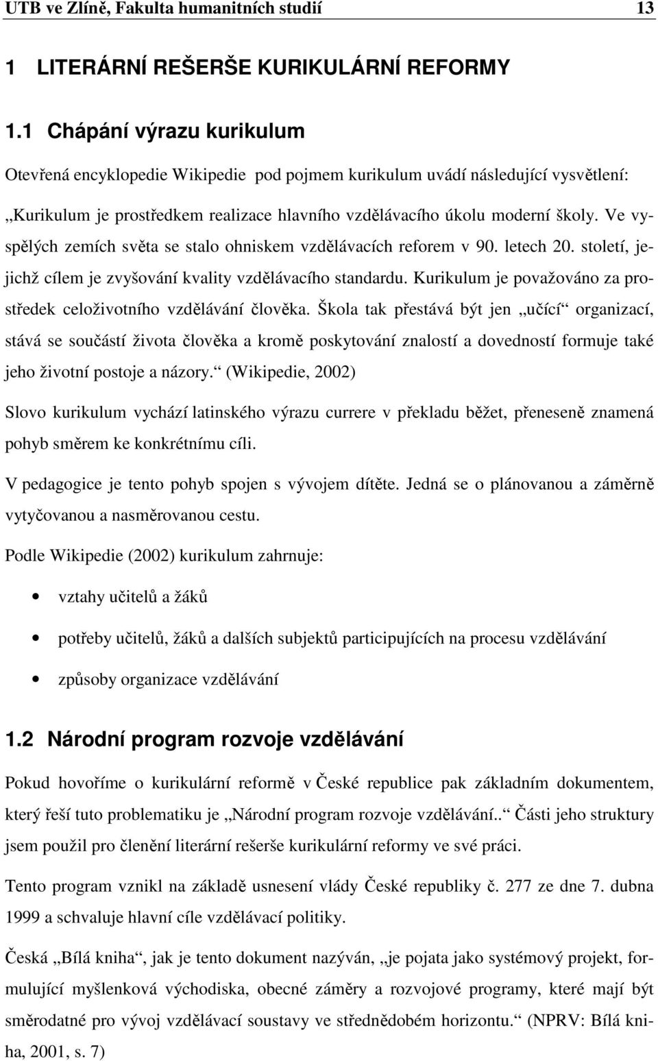 Ve vyspělých zemích světa se stalo ohniskem vzdělávacích reforem v 90. letech 20. století, jejichž cílem je zvyšování kvality vzdělávacího standardu.