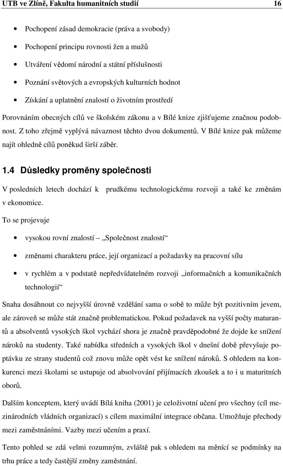 Z toho zřejmě vyplývá návaznost těchto dvou dokumentů. V Bílé knize pak můžeme najít ohledně cílů poněkud širší záběr. 1.