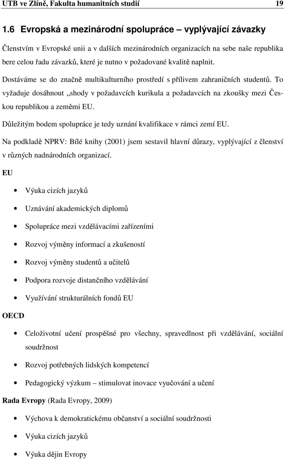 kvalitě naplnit. Dostáváme se do značně multikulturního prostředí s přílivem zahraničních studentů.