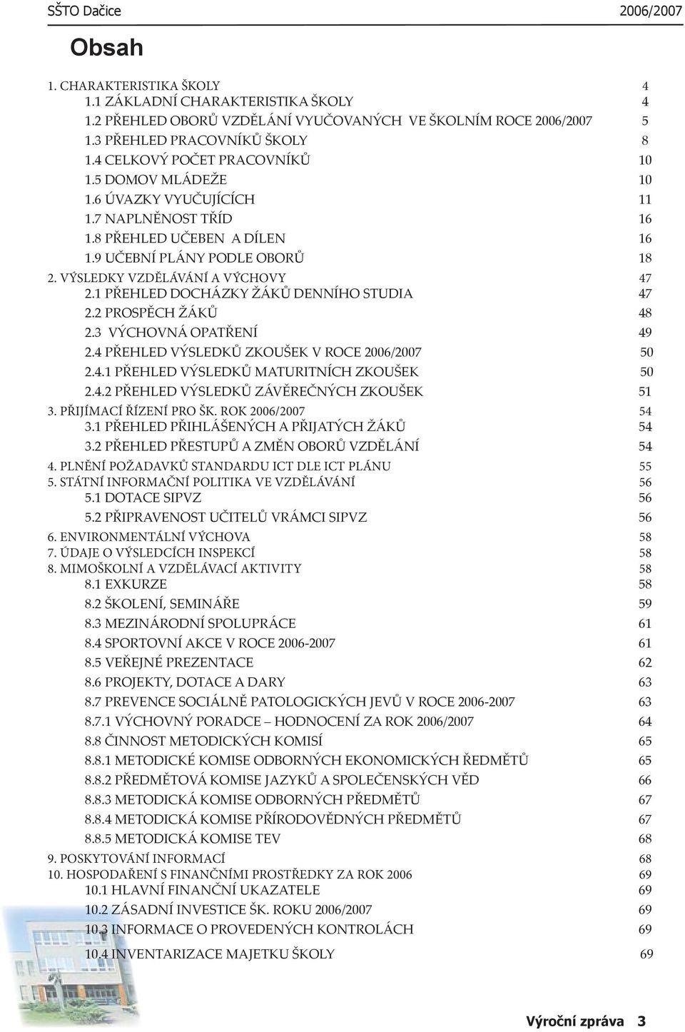 3 VÝCHOVNÁ OPATŘENÍ 49 2.4 PŘEHLED VÝSLEDKŮ ZKOUŠEK V ROCE 2006/2007 50 2.4.1 PŘEHLED VÝSLEDKŮ MATURITNÍCH ZKOUŠEK 50 2.4.2 PŘEHLED VÝSLEDKŮ ZÁVĚREČNÝCH ZKOUŠEK 51 3.