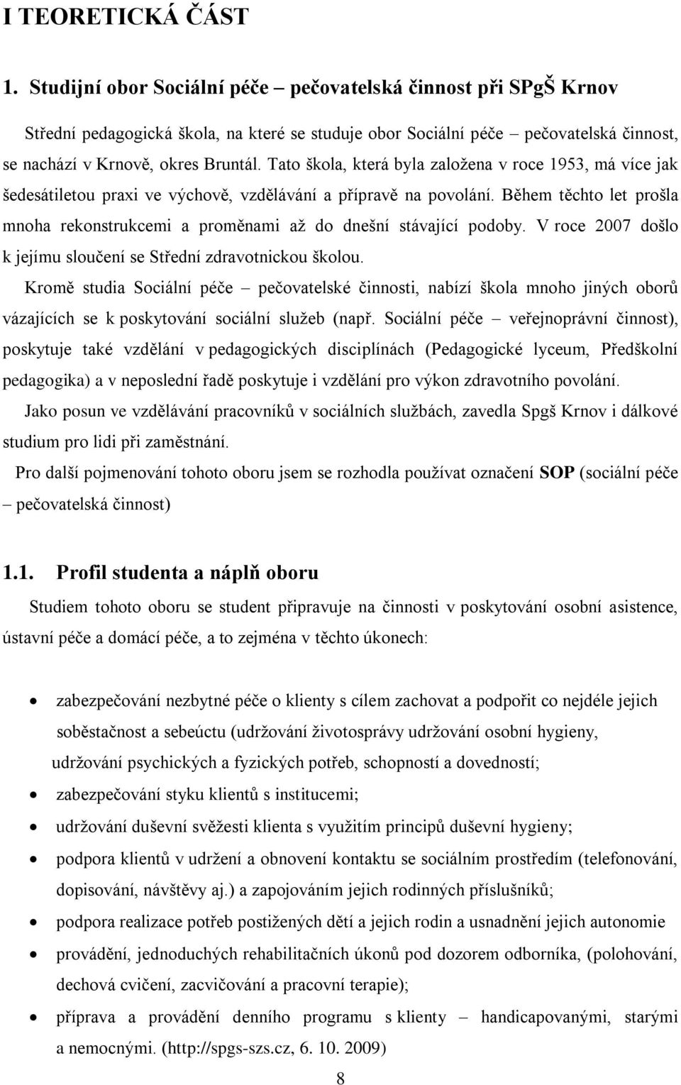 Tato škola, která byla založena v roce 1953, má více jak šedesátiletou praxi ve výchově, vzdělávání a přípravě na povolání.